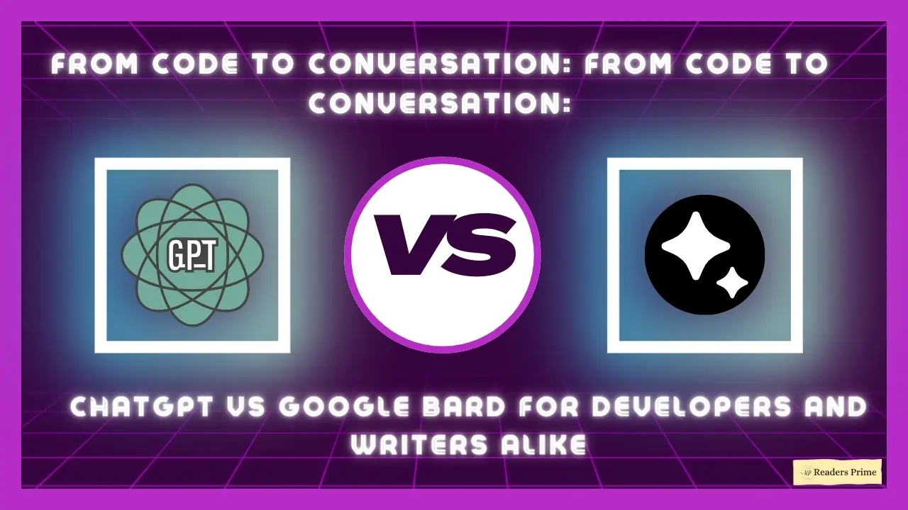 From Code to Conversation: ChatGPT vs Google Bard for Developers and Writers Alike