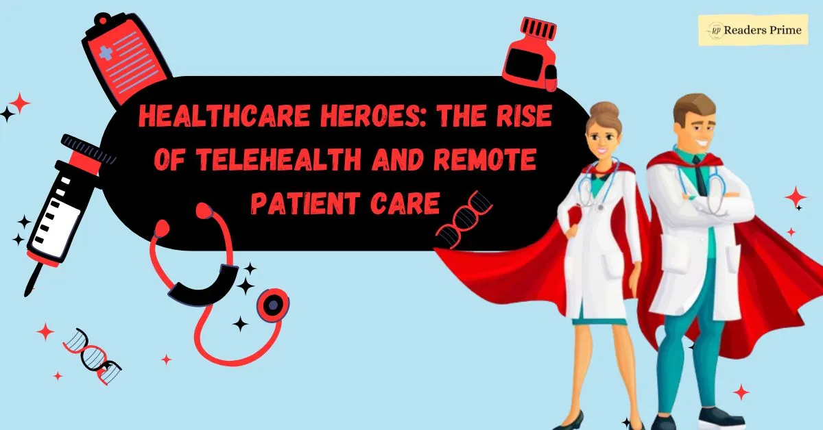 Healthcare Heroes: The Rise of Telehealth and Remote Patient Care